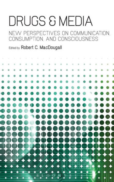 Drugs & Media: New Perspectives on Communication, Consumption, and Consciousness