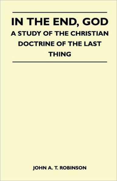 In The End, God - A Study Of The Christian Doctrine Of The Last Thing