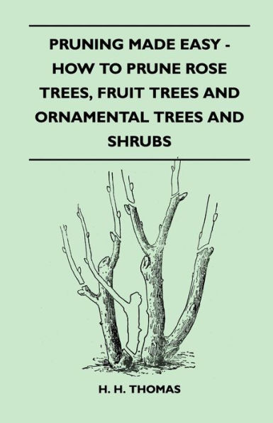 Pruning Made Easy - How to Prune Rose Trees, Fruit Trees and Ornamental Trees and Shrubs
