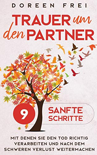 Trauer um den Partner: 9 sanfte Schritte, mit denen Sie den Tod richtig verarbeiten und nach dem schweren Verlust weitermachen (German Edition) - 9781647801182