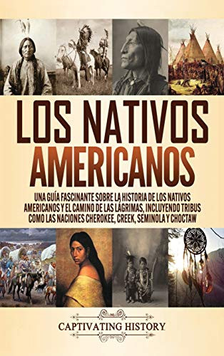 Los Nativos Americanos: Una Guía Fascinante sobre la Historia de los Nativos Americanos y el Camino de las Lágrimas, Incluyendo Tribus como las ... Creek, Seminola y Choctaw (Spanish Edition) - 9781647488604