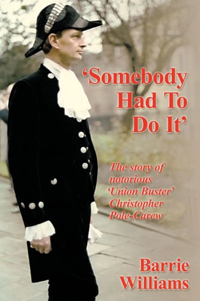 Somebody Had to Do It': The Story of Notorious 'Union Buster' Christopher Pole-Carew