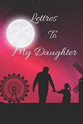 Letters to My Daughter: your perfect notebook to write thoughtful messages, advice, memories, and love letters to your babies as they grow up, to send love, support and advice to children of all ages. - 9781656401533