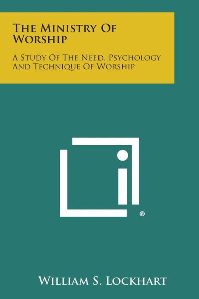 The Ministry of Worship: A Study of the Need, Psychology and Technique of Worship