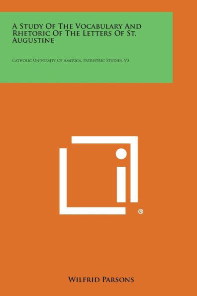 A Study of the Vocabulary and Rhetoric of the Letters of St. Augustine: Catholic University of America, Patristric Studies, V3