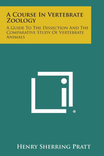 A Course in Vertebrate Zoology: A Guide to the Dissection and the Comparative Study of Vertebrate Animals