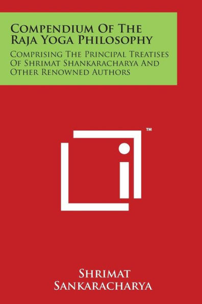 Compendium of the Raja Yoga Philosophy: Comprising the Principal Treatises of Shrimat Shankaracharya and Other Renowned Authors