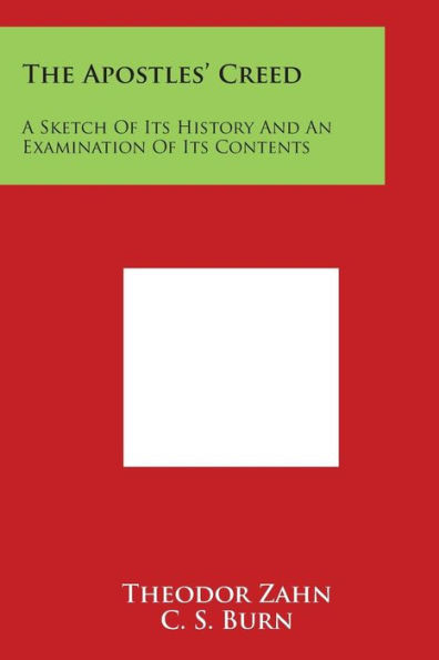 The Apostles' Creed: A Sketch of Its History and an Examination of Its Contents