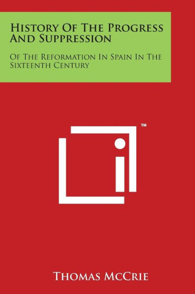 History of the Progress and Suppression: Of the Reformation in Spain in the Sixteenth Century