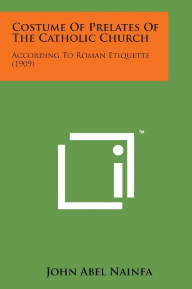 Costume of Prelates of the Catholic Church: According to Roman Etiquette (1909)