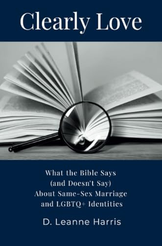 Clearly Love: What the Bible Says (And Doesn't Say) About Same-Sex Marriage and LGBTQ+ Identities
