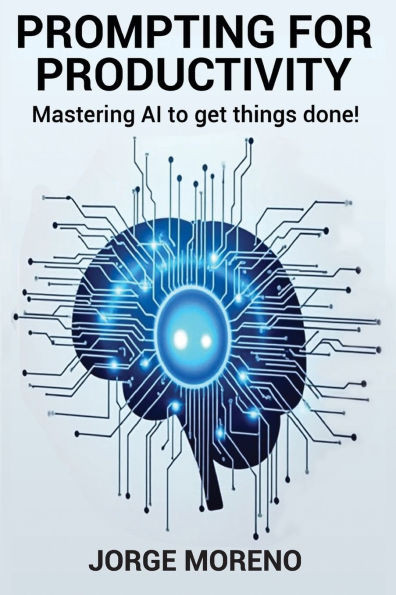 Prompting for Productivity: Mastering AI To Get Things Done!