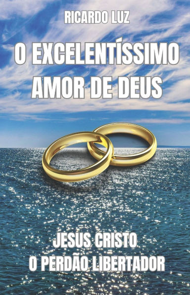 O ExcelentÃ­ssimo Amor de Deus: Jesus Cristo, O PerdÃ£o Libertador