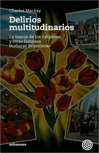 Delirios Multitudinarios: La Manía De Los Tulipanes Y Otras Famosas Burbujas Financieras