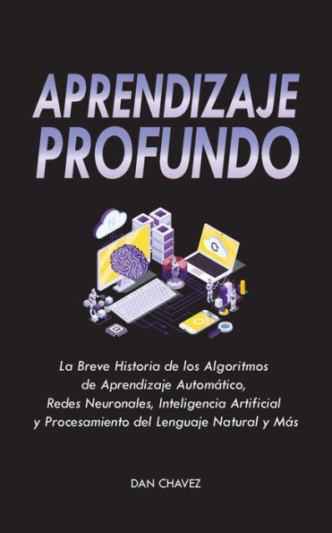 Aprendizaje Profundo: La Breve Historia de los Algoritmos de Aprendizaje Automático, Redes Neuronales, Inteligencia Artificial y Procesamien