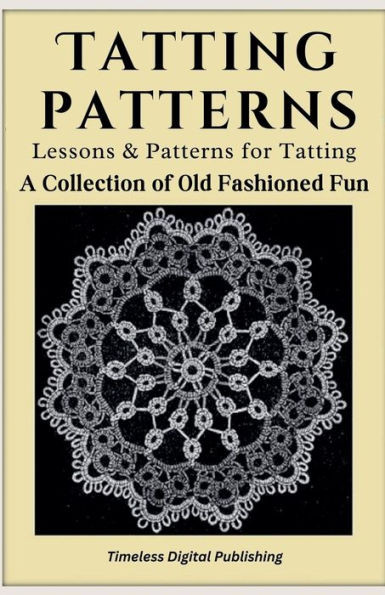 Tatting Patterns - Lessons & Patterns for Tatting with Instructions - A Collection of Old Fashioned Fun