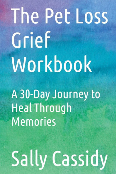 The Pet Loss Grief Workbook: A 30-Day Journey to Heal Through Memories