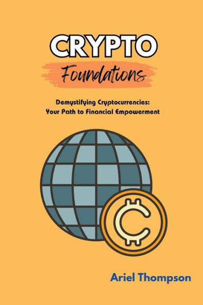 Crypto Foundations: Demystifying Cryptocurrencies: Your Path to Financial Empowerment