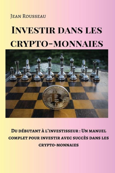 Investir dans les crypto-monnaies: Du dÃ©butant Ã  l'investisseur: Un manuel complet pour investir avec succÃ¨s dans les crypto-monnaies