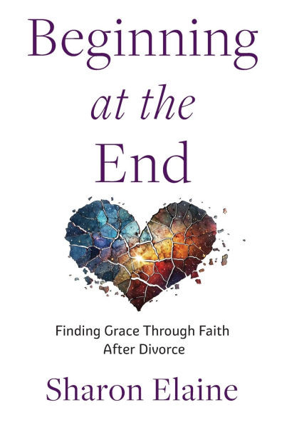 Beginning at the End: Finding Grace Through Faith After Divorce