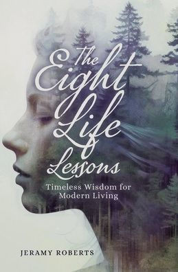 The Eight Life Lessons: Timeless Wisdom for Modern Living