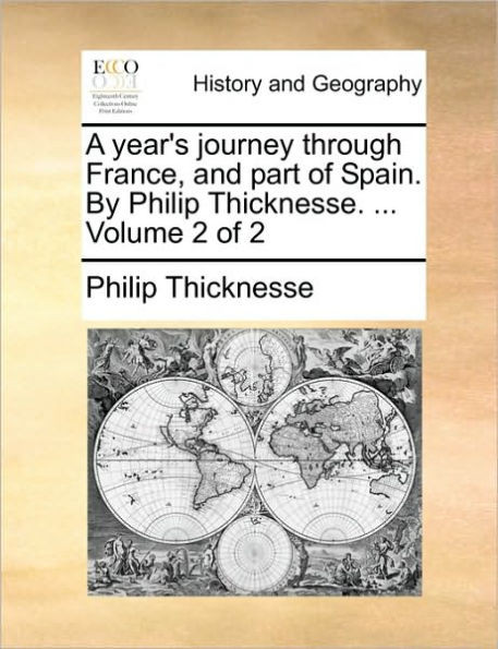 A Year's Journey Through France, and Part of Spain. by Philip Thicknesse. ... Volume 2 of 2