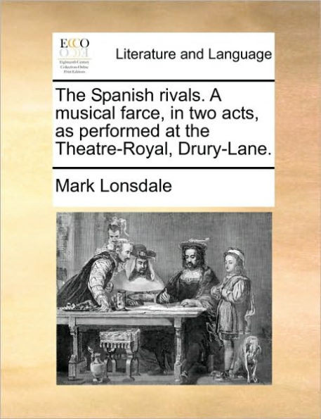 The Spanish rivals. A musical farce, in two acts, as performed at the Theatre-Royal, Drury-Lane.