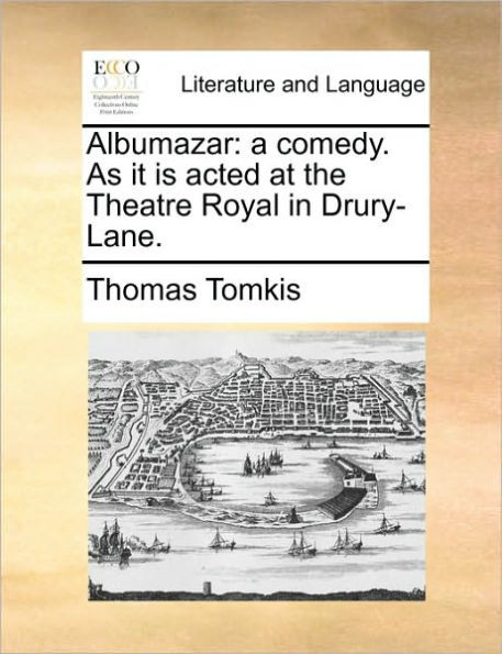 Albumazar: A Comedy. as It Is Acted at the Theatre Royal in Drury-Lane.