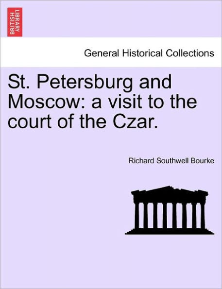 St. Petersburg and Moscow: a visit to the court of the Czar.