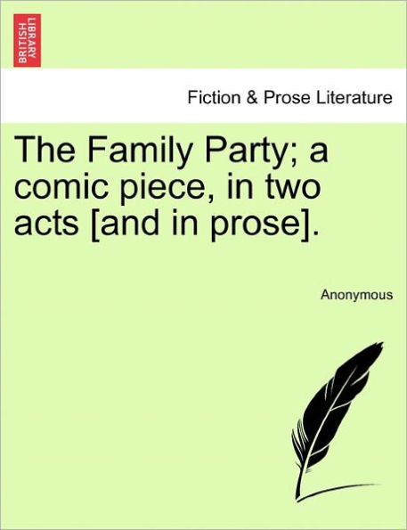 The Family Party; A Comic Piece, in Two Acts [and in Prose].