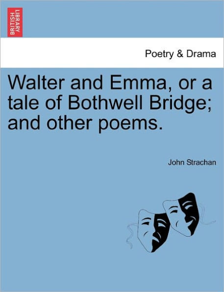 Walter and Emma, or a Tale of Bothwell Bridge; And Other Poems.