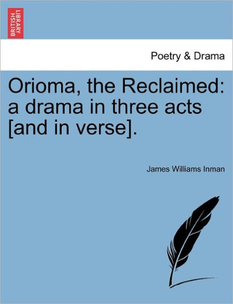 Orioma, the Reclaimed: A Drama in Three Acts [And in Verse].