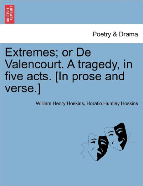 Extremes; Or de Valencourt. a Tragedy, in Five Acts. [In Prose and Verse.]