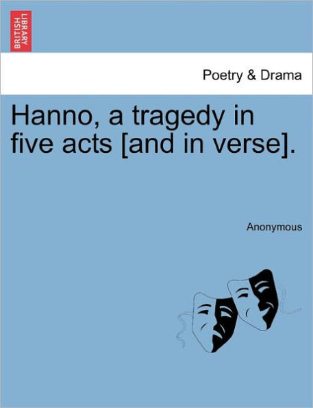 Hanno, a Tragedy in Five Acts [And in Verse].