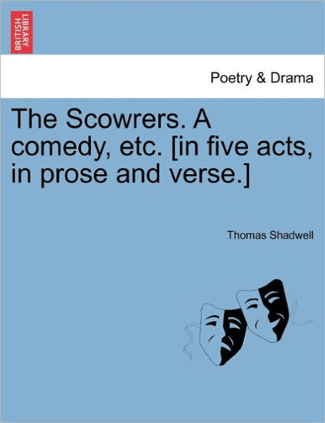 The Scowrers. a Comedy, Etc. [In Five Acts, in Prose and Verse.]