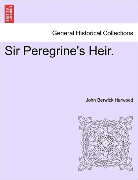 Sir Peregrine's Heir. Vol. I