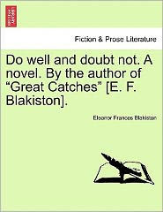 Do Well and Doubt Not. a Novel. by the Author of Great Catches [E. F. Blakiston]. Vol. I