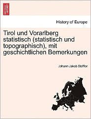 Tirol und Vorarlberg statistisch (statistisch und topographisch), mit geschichtlichen Bemerkungen
