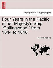 Four Years in the Pacific: In Her Majesty's Ship Collingwood, from 1844 to 1848.