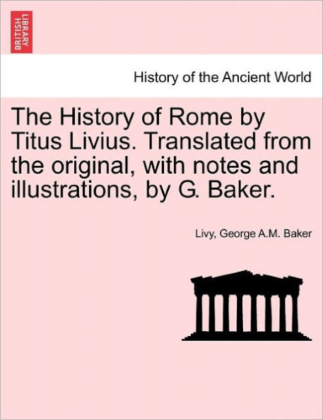 The History of Rome by Titus Livius. Translated from the original, with notes and illustrations, by G. Baker. VOL. II