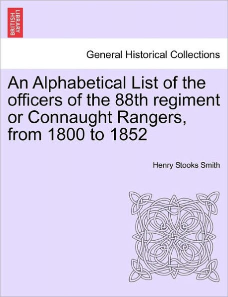 An Alphabetical List of the Officers of the 88th Regiment or Connaught Rangers, from 1800 to 1852