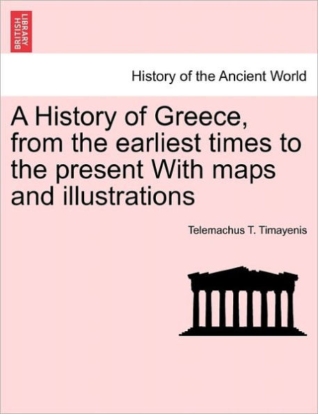 A History of Greece, from the Earliest Times to the Present with Maps and Illustrations Vol. I.