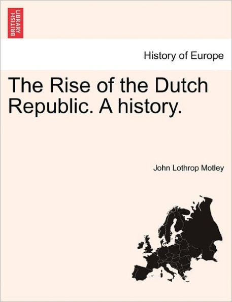 The Rise of the Dutch Republic. A history. Vol. I