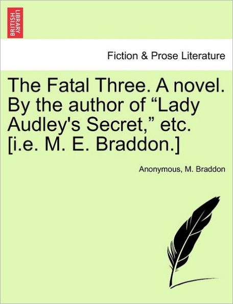 The Fatal Three. a Novel. by the Author of ""Lady Audley's Secret,"" Etc. [I.E. M. E. Braddon.] Vol. II