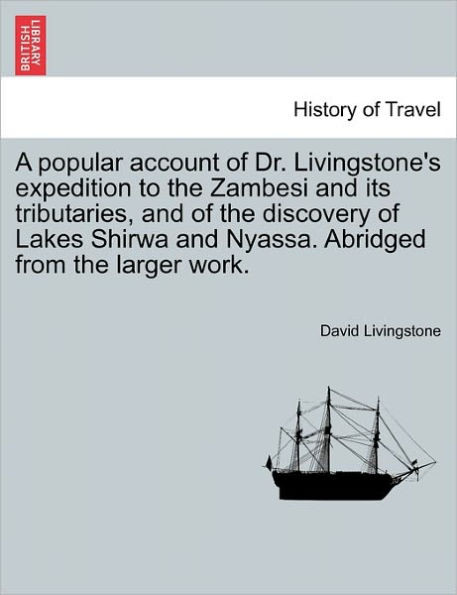 A Popular Account of Dr. Livingstone's Expedition to the Zambesi and Its Tributaries, and of the Discovery of Lakes Shirwa and Nyassa. Abridged from t