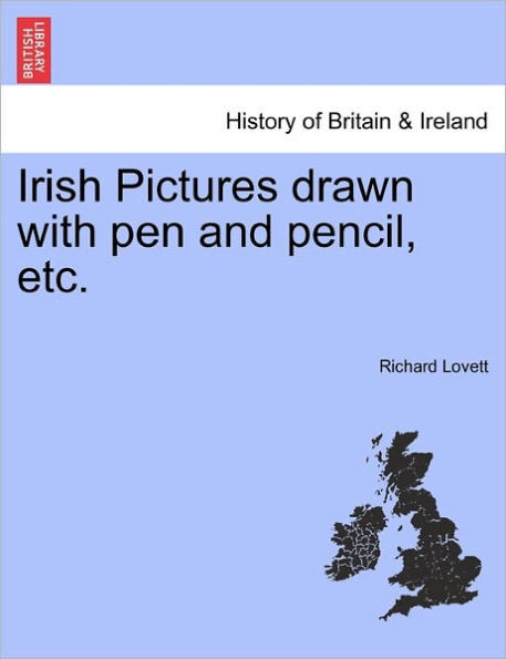 Irish Pictures Drawn with Pen and Pencil, Etc.