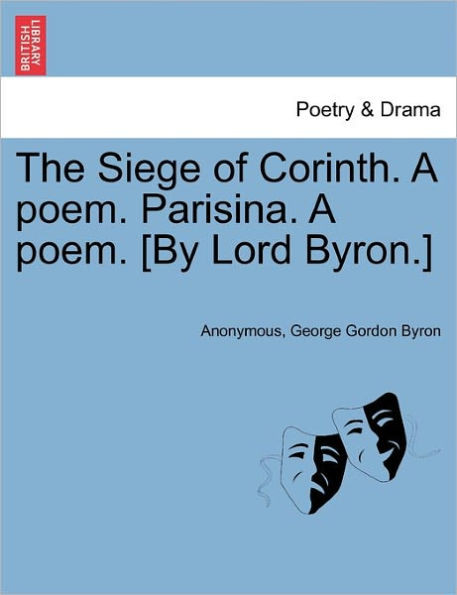 The Siege of Corinth. a Poem. Parisina. a Poem. [By Lord Byron.] Third Edition