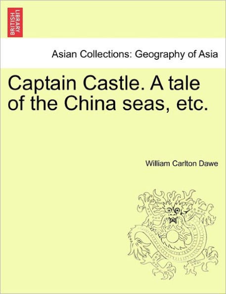 Captain Castle. a Tale of the China Seas, Etc.