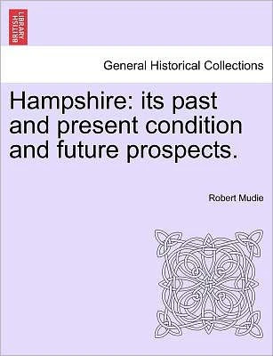 Hampshire: Its Past and Present Condition and Future Prospects. Vol. II