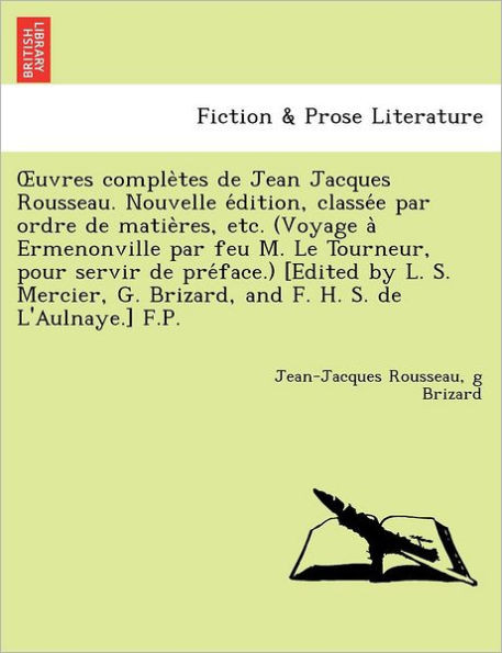 Uvres Comple Tes de Jean Jacques Rousseau. Nouvelle E Dition, Classe E Par Ordre de Matie Res, Etc. (Voyage a Ermenonville Par Feu M. Le Tourneur, Pou